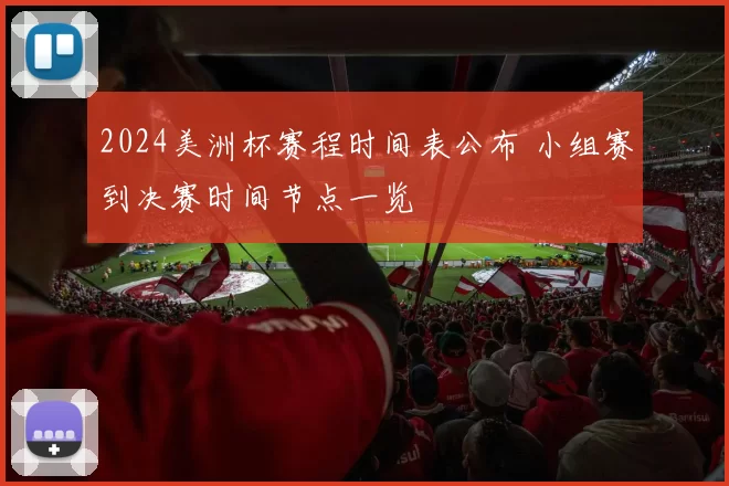 2024美洲杯赛程时间表公布 小组赛到决赛时间节点一览