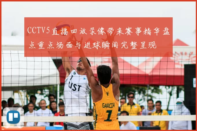 CCTV5直播回放录像带来赛事精华盘点重点场面与进球瞬间完整呈现