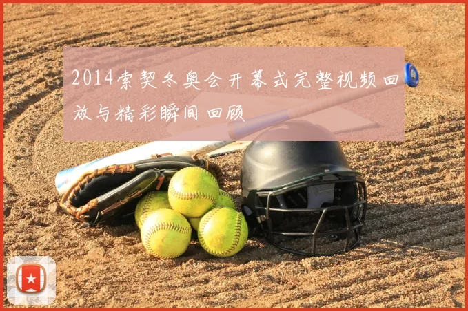 2014索契冬奥会开幕式完整视频回放与精彩瞬间回顾