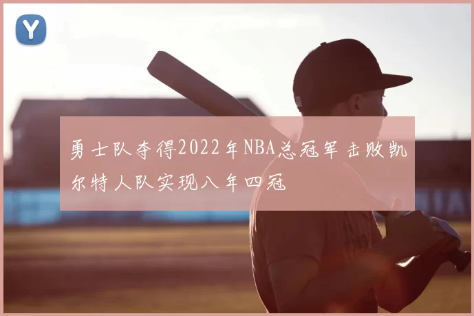 勇士队夺得2022年NBA总冠军击败凯尔特人队实现八年四冠