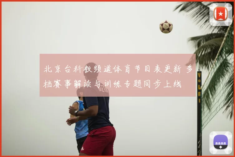 北京台科教频道体育节目表更新 多档赛事解读与训练专题同步上线