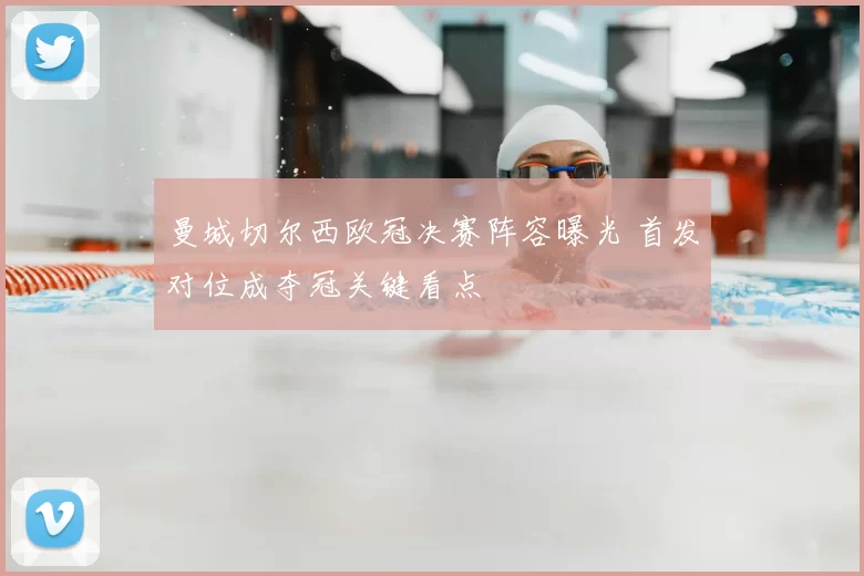 曼城切尔西欧冠决赛阵容曝光 首发对位成夺冠关键看点